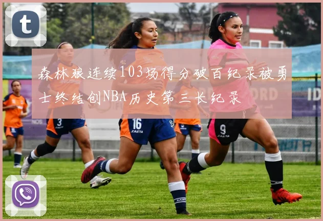 森林狼连续103场得分破百纪录被勇士终结创NBA历史第三长纪录