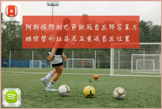 阿斯报预测巴萨欧冠首发阵容莱万继续替补拉菲尼亚重返首发位置